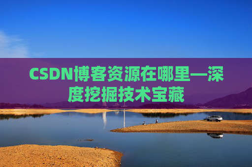 CSDN博客资源在哪里—深度挖掘技术宝藏